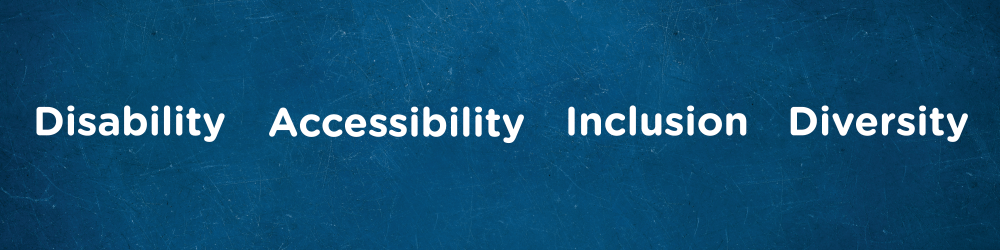 Tagline Banner that says Disability, Accessibility, Inclusion and Diversity
